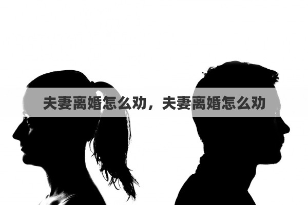 夫妻离婚怎么劝，夫妻离婚怎么劝