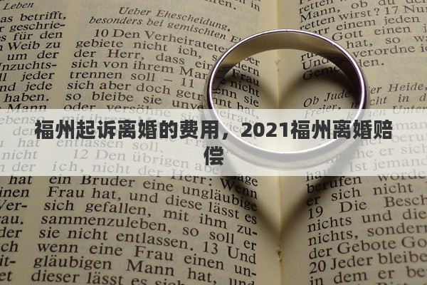 福州起诉离婚的费用，2021福州离婚赔偿