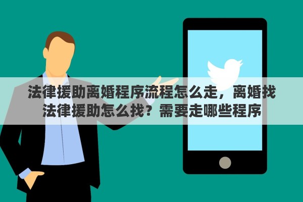 法律援助离婚程序流程怎么走，离婚找法律援助怎么找？需要走哪些程序