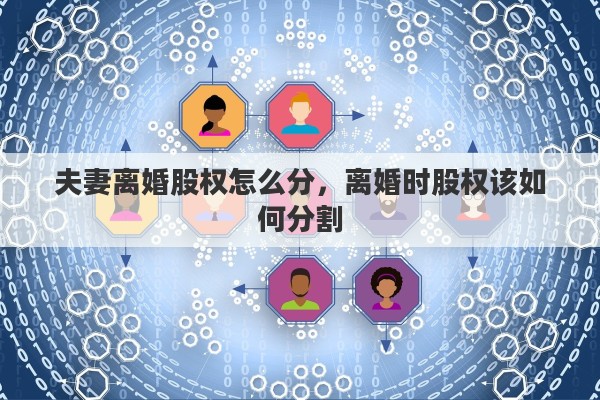 夫妻离婚股权怎么分，离婚时股权该如何分割