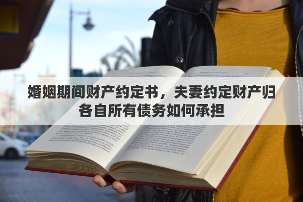 婚姻期间财产约定书，夫妻约定财产归各自所有债务如何承担