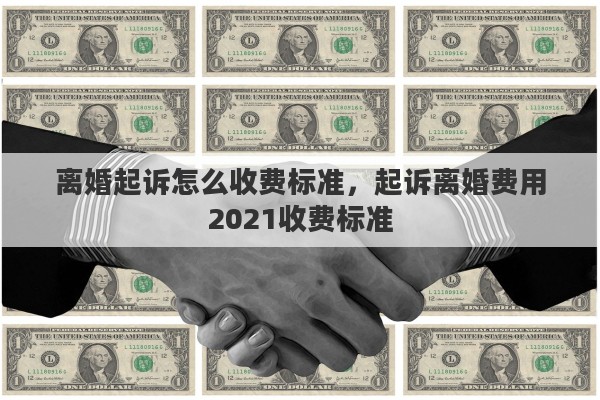 离婚起诉怎么收费标准，起诉离婚费用2021收费标准