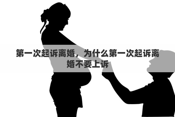 第一次起诉离婚，为什么第一次起诉离婚不要上诉