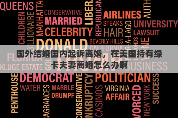 国外结婚国内起诉离婚，在美国持有绿卡夫妻离婚怎么办啊