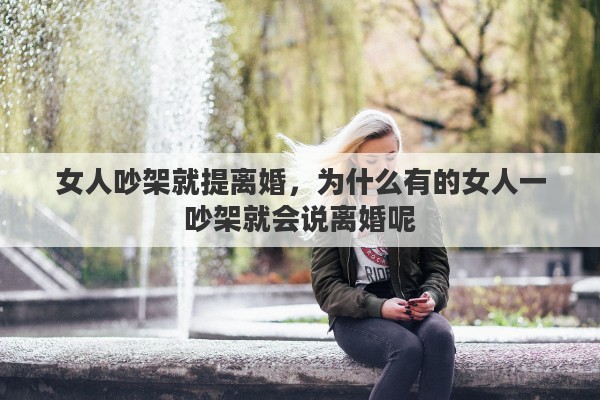女人吵架就提离婚，为什么有的女人一吵架就会说离婚呢