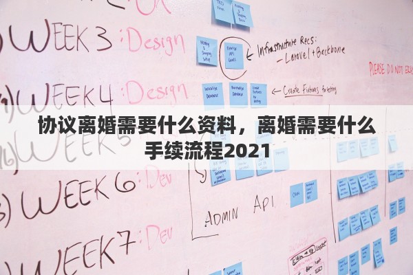 协议离婚需要什么资料，离婚需要什么手续流程2021