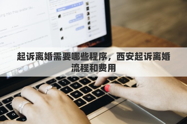 起诉离婚需要哪些程序，西安起诉离婚流程和费用
