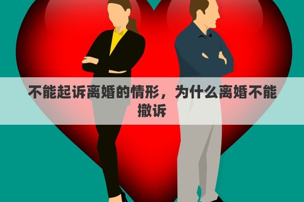 不能起诉离婚的情形，为什么离婚不能撤诉