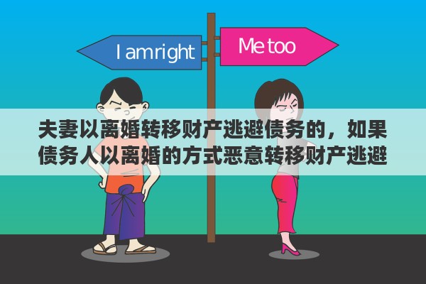 夫妻以离婚转移财产逃避债务的，如果债务人以离婚的方式恶意转移财产逃避债务，债务人的妻子需要承担债务吗？为什么