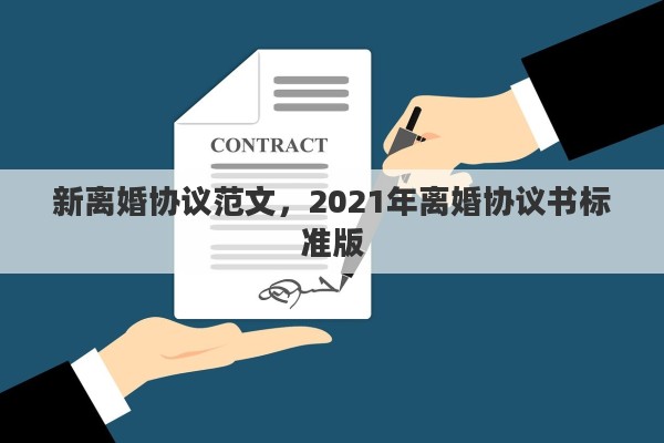 新离婚协议范文，2021年离婚协议书标准版
