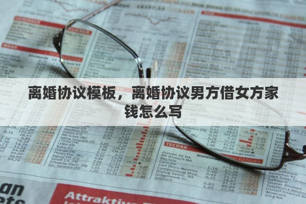 离婚协议模板，离婚协议男方借女方家钱怎么写
