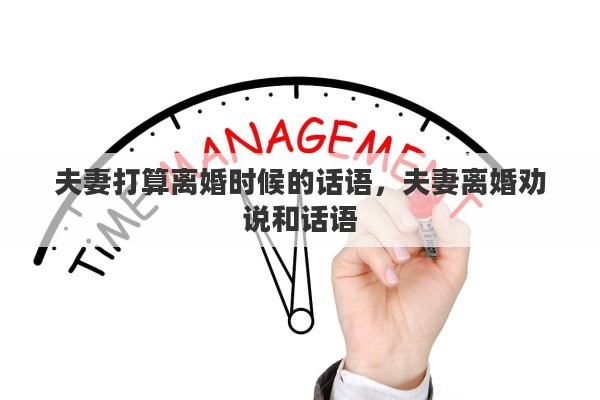 夫妻打算离婚时候的话语，夫妻离婚劝说和话语