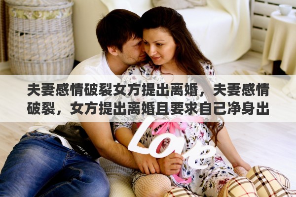 夫妻感情破裂女方提出离婚，夫妻感情破裂，女方提出离婚且要求自己净身出户男方为了孩子不同意，该怎么办