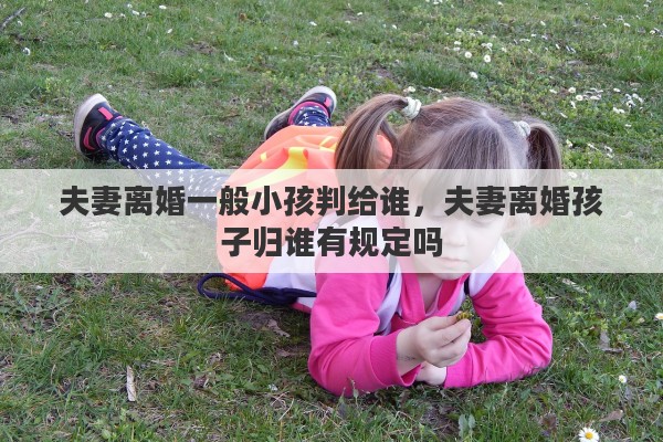 夫妻离婚一般小孩判给谁，夫妻离婚孩子归谁有规定吗
