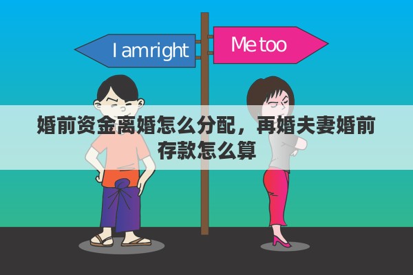 婚前资金离婚怎么分配，再婚夫妻婚前存款怎么算