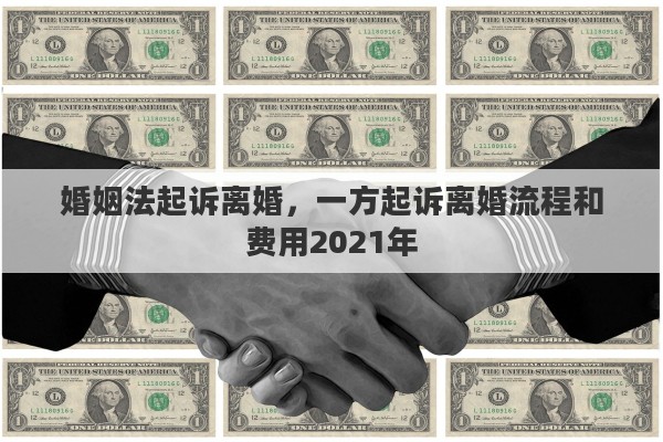 婚姻法起诉离婚，一方起诉离婚流程和费用2021年