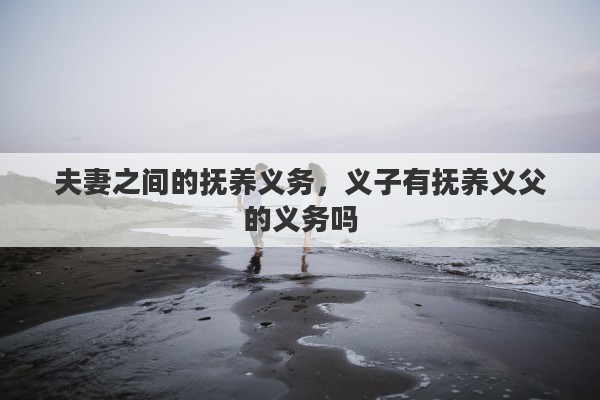 夫妻之间的抚养义务，义子有抚养义父的义务吗