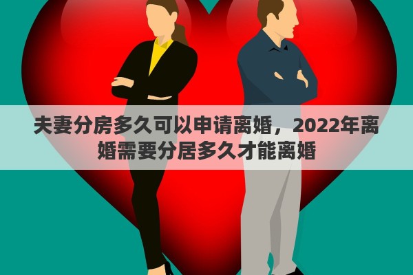 夫妻分房多久可以申请离婚，2022年离婚需要分居多久才能离婚