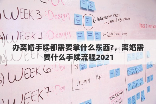 办离婚手续都需要拿什么东西?，离婚需要什么手续流程2021