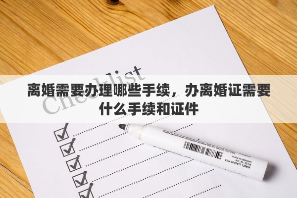 离婚需要办理哪些手续，办离婚证需要什么手续和证件