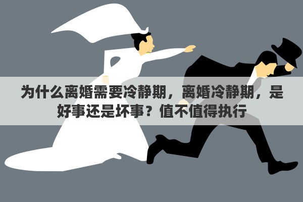 为什么离婚需要冷静期，离婚冷静期，是好事还是坏事？值不值得执行