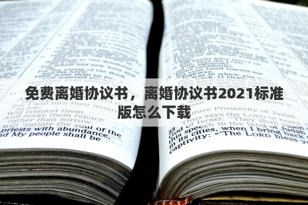 免费离婚协议书，离婚协议书2021标准版怎么下载