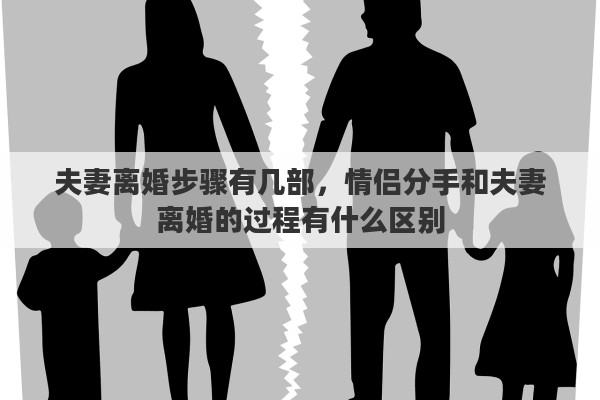 夫妻离婚步骤有几部，情侣分手和夫妻离婚的过程有什么区别