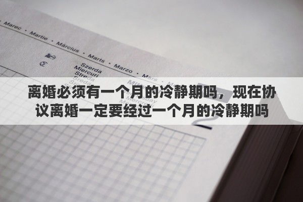 离婚必须有一个月的冷静期吗，现在协议离婚一定要经过一个月的冷静期吗