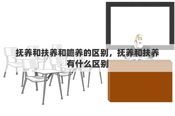 抚养和扶养和赡养的区别，抚养和扶养有什么区别