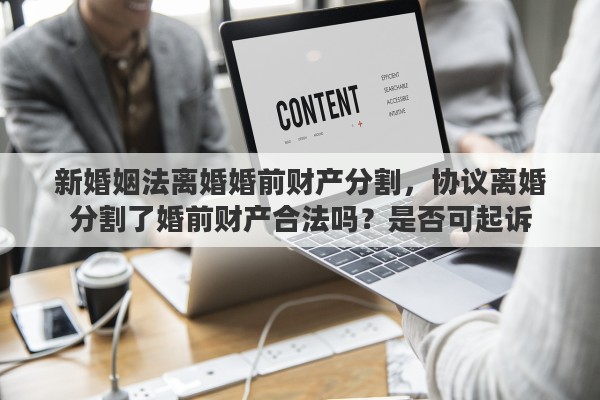 新婚姻法离婚婚前财产分割，协议离婚分割了婚前财产合法吗？是否可起诉