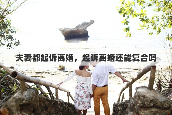 夫妻都起诉离婚，起诉离婚还能复合吗