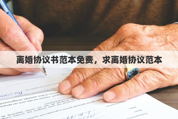 离婚协议书范本免费，求离婚协议范本