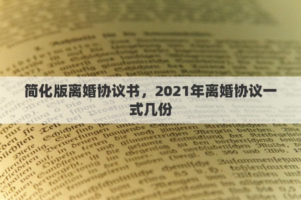 简化版离婚协议书，2021年离婚协议一式几份