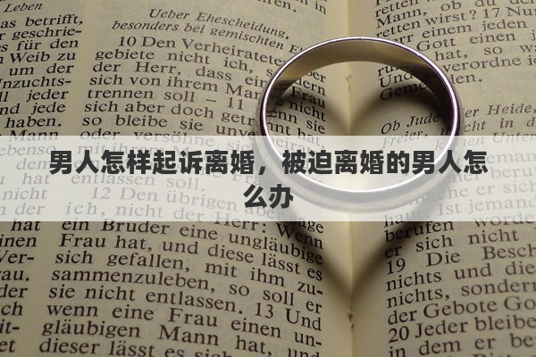 男人怎样起诉离婚，被迫离婚的男人怎么办