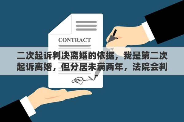二次起诉判决离婚的依据，我是第二次起诉离婚，但分居未满两年，法院会判离婚吗