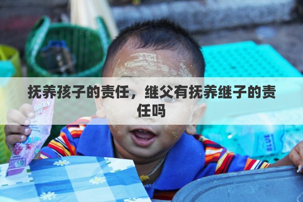 抚养孩子的责任，继父有抚养继子的责任吗