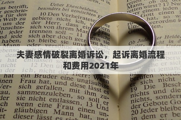 夫妻感情破裂离婚诉讼，起诉离婚流程和费用2021年