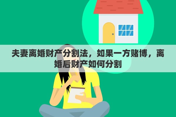 夫妻离婚财产分割法，如果一方赌博，离婚后财产如何分割