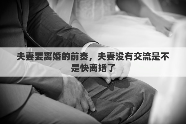 夫妻要离婚的前奏，夫妻没有交流是不是快离婚了