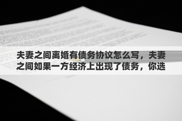 夫妻之间离婚有债务协议怎么写，夫妻之间如果一方经济上出现了债务，你选择帮助还是离婚