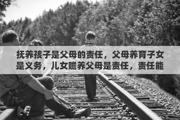抚养孩子是父母的责任，父母养育子女是义务，儿女赡养父母是责任，责任能逃避么