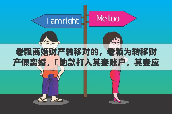 老赖离婚财产转移对的，老赖为转移财产假离婚，佂地款打入其妻账户，其妻应承担什么法律责任