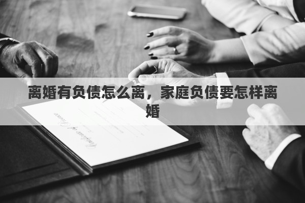 离婚有负债怎么离，家庭负债要怎样离婚