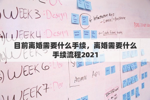 目前离婚需要什么手续，离婚需要什么手续流程2021