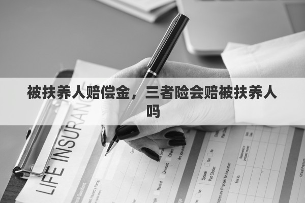 被扶养人赔偿金，三者险会赔被扶养人吗