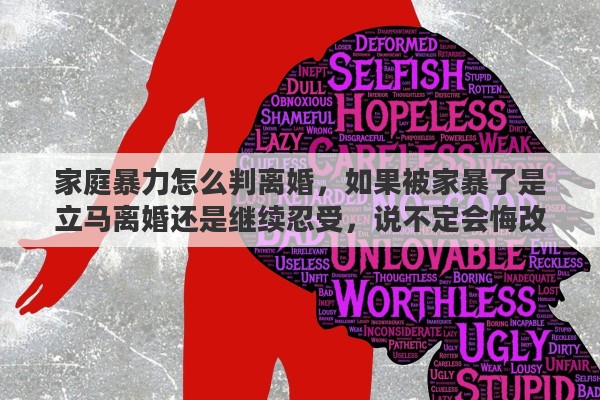 家庭暴力怎么判离婚，如果被家暴了是立马离婚还是继续忍受，说不定会悔改