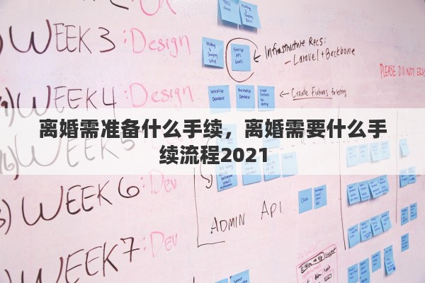离婚需准备什么手续,离婚需要什么手续流程2021 离婚需准备什么手续,离婚需要什么手续流程2021