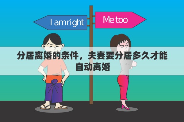 分居离婚的条件，夫妻要分居多久才能自动离婚