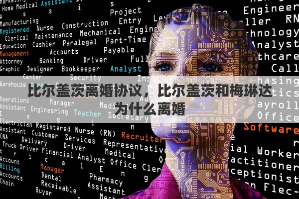 比尔盖茨离婚协议,比尔盖茨和梅琳达为什么离婚 比尔盖茨离婚协议,比尔盖茨和梅琳达为什么离婚