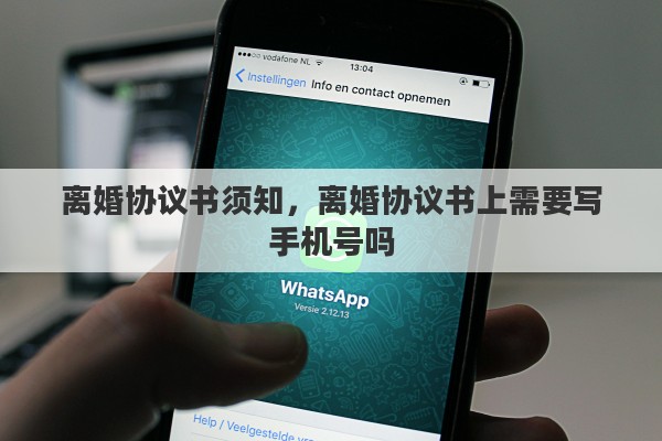 离婚协议书须知,离婚协议书上需要写手机号吗 离婚协议书须知,离婚协议书上需要写手机号吗